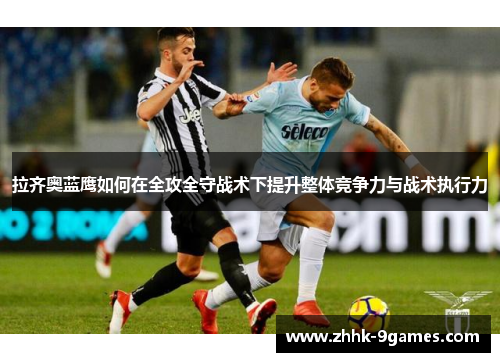 拉齐奥蓝鹰如何在全攻全守战术下提升整体竞争力与战术执行力