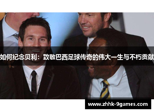 如何纪念贝利：致敬巴西足球传奇的伟大一生与不朽贡献