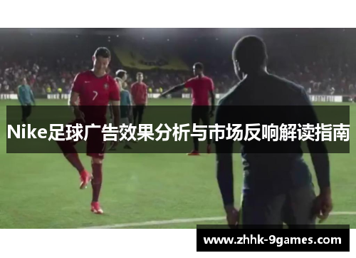 Nike足球广告效果分析与市场反响解读指南