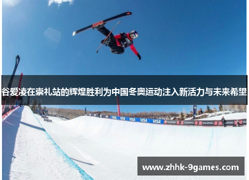 谷爱凌在崇礼站的辉煌胜利为中国冬奥运动注入新活力与未来希望