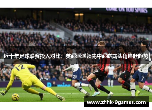 近十年足球联赛投入对比：英超遥遥领先中超崭露头角追赶趋势