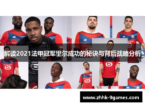 解读2021法甲冠军里尔成功的秘诀与背后战略分析 解读2021法甲冠军里尔成功的秘诀与背后战略分析