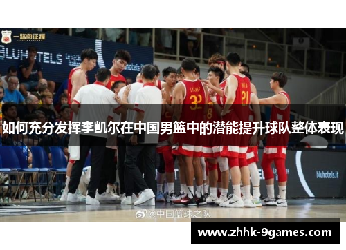 如何充分发挥李凯尔在中国男篮中的潜能提升球队整体表现
