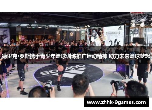 德里克·罗斯携手青少年篮球训练推广运动精神 助力未来篮球梦想