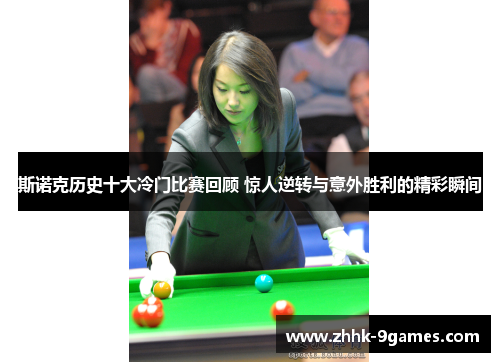 斯诺克历史十大冷门比赛回顾 惊人逆转与意外胜利的精彩瞬间