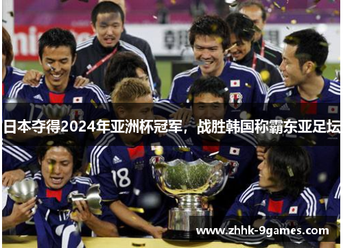 日本夺得2024年亚洲杯冠军，战胜韩国称霸东亚足坛