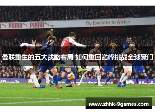 曼联重生的五大战略布局 如何重回巅峰挑战全球豪门