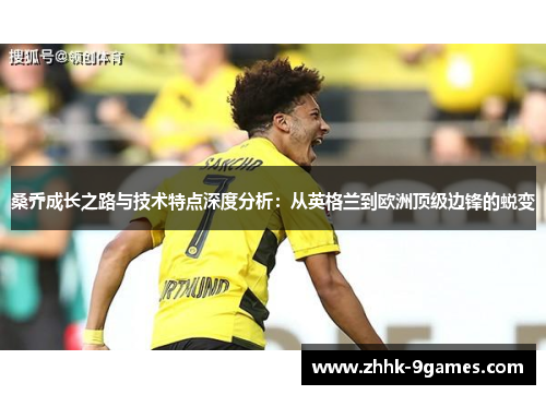 桑乔成长之路与技术特点深度分析：从英格兰到欧洲顶级边锋的蜕变
