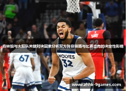 森林狼与太阳队关键对决因素分析双方阵容策略与比赛走向的决定性影响