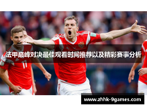 法甲巅峰对决最佳观看时间推荐以及精彩赛事分析