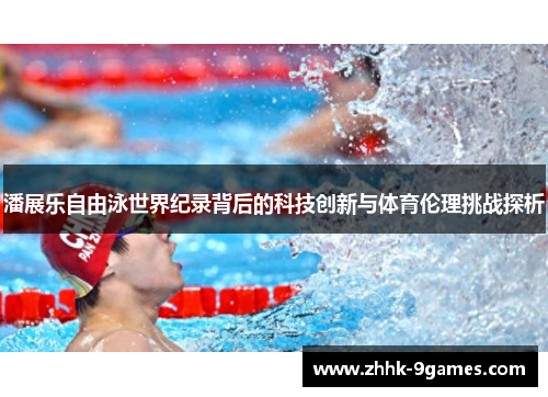 潘展乐自由泳世界纪录背后的科技创新与体育伦理挑战探析