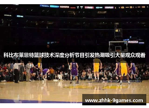 科比布莱恩特篮球技术深度分析节目引发热潮吸引大量观众观看